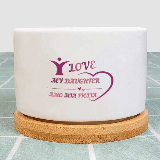 I LOVE MY DAUGHTER - AMO MIA FIGLIA Plant Pots