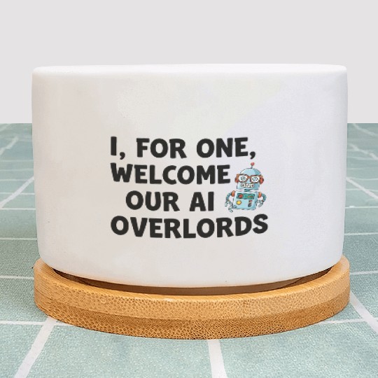 I for one welcome our AI overlords Plant Pots