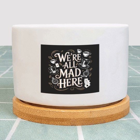 We're All Mad Here - Alice in Wonderland Art Quote Plant Pots