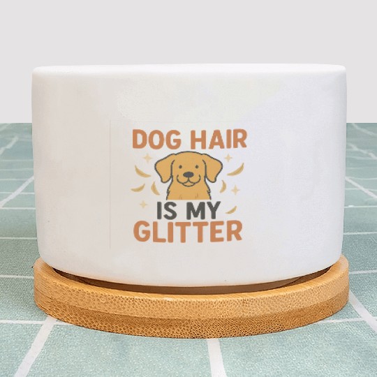 Dog Hair Is My Glitter Design Plant Pots