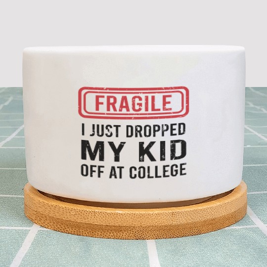 Fragile I Just Dropped My Kid Off at College Plant Pots