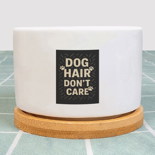 Dog Hair Don't Care Motivational Design Plant Pots