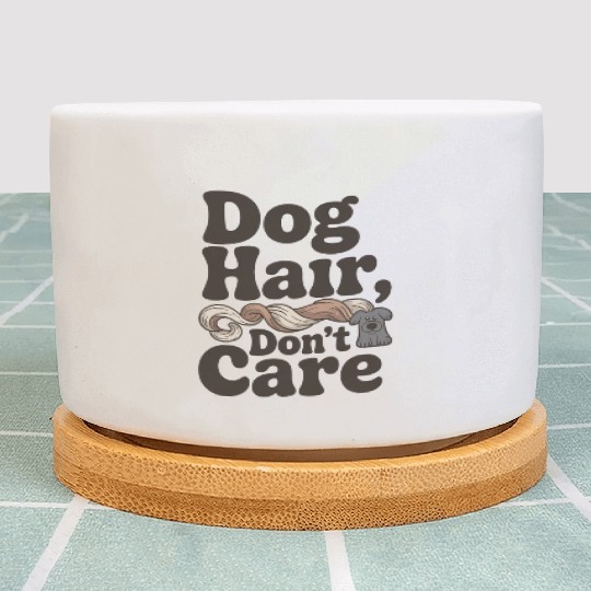 Dog Hair Don't Care Statement Design Plant Pots