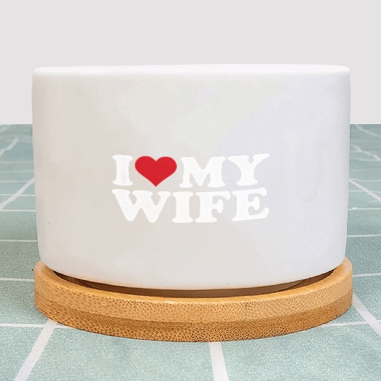 I Love My Wife Plant Pots
