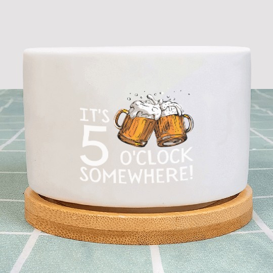 It's 5 O'clock Somewhere Beer Drinks Happy Hour Plant Pots