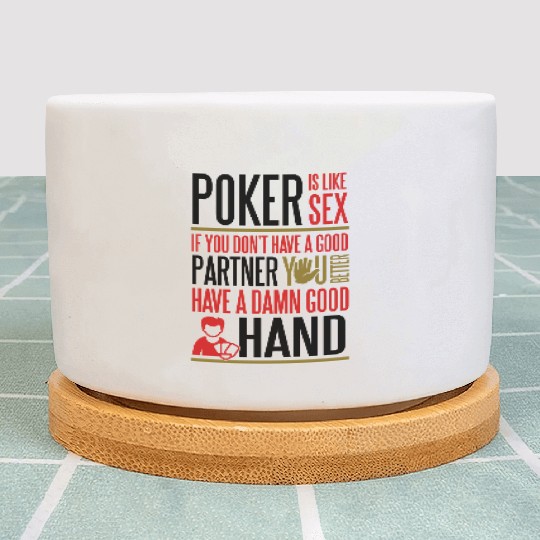 Poker is like sx. Better have a good hand Plant Pots