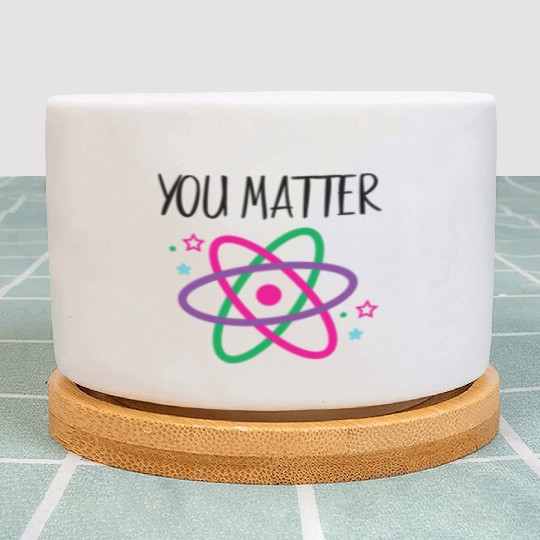 You Matter, Funny Science nerd, Scientist, Science Plant Pots