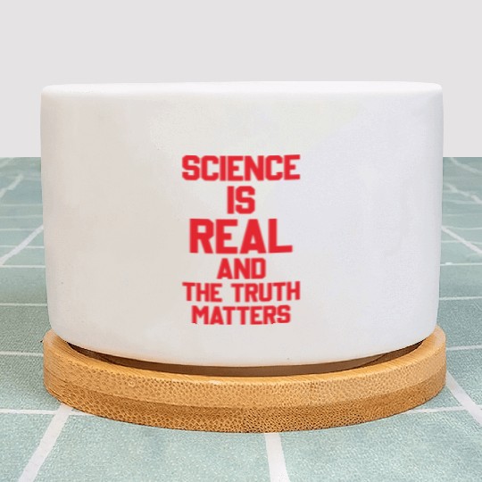 SCIENCE IS REAL AND THE TRUTH MATTERS Plant Pots