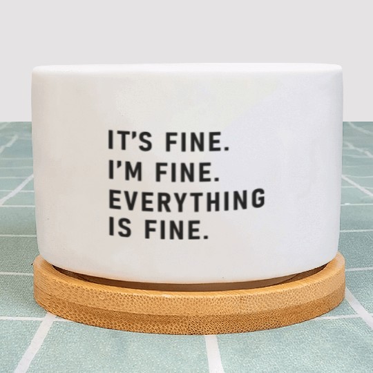 its fine im fine everything is fine Plant Pots