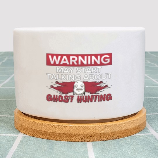 Warning My Start Talking Ghost Hunting Hunt Hunter Plant Pots