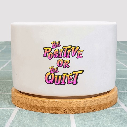 Be Positive or Be Quiet Plant Pots