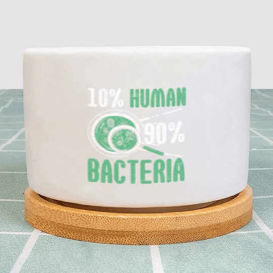 10% Human 90% Bacteria Biologist Science Biology Plant Pots