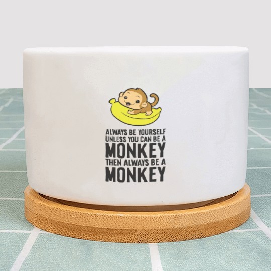 Always Be Yourself Unless You Can Be A Monkey Plant Pots