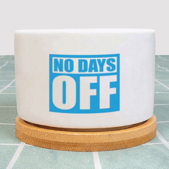 no days off quote Plant Pots