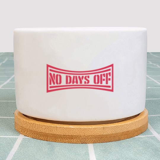 no days off quote Plant Pots