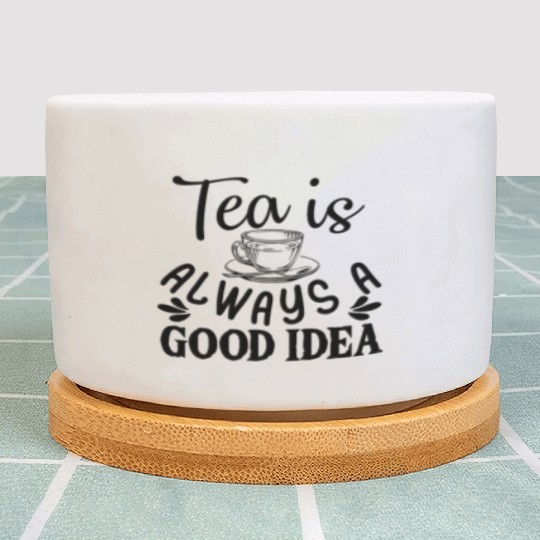 Tea Is Always A Good Idea, Tea Lovers Plant Pots