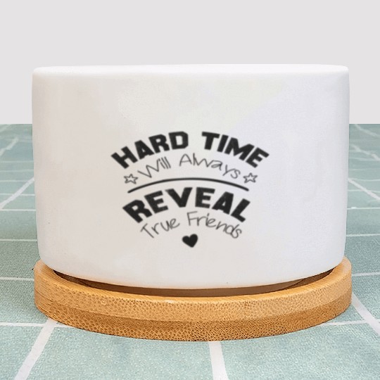 hard time will always reveal true friends Plant Pots