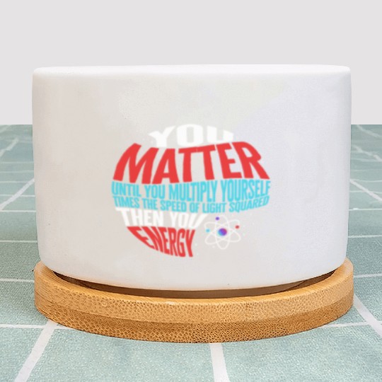 Science Plant Pots, You Matter Then You Energy Funny