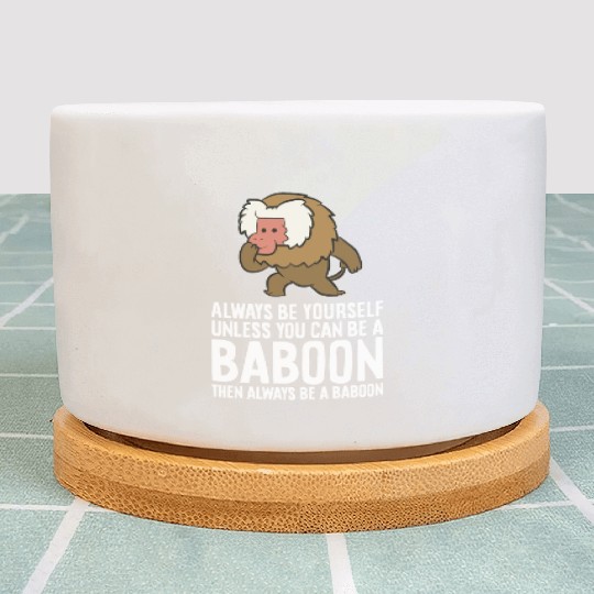 Always Be Yourself Unless You Can Be A Baboon Plant Pots