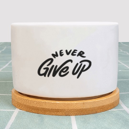 Never Give Up |Men|Women|Kid Plant Pots
