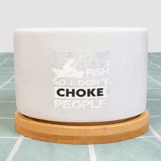 I Fish So I Dont Choke People Funny Sayings Plant Pots