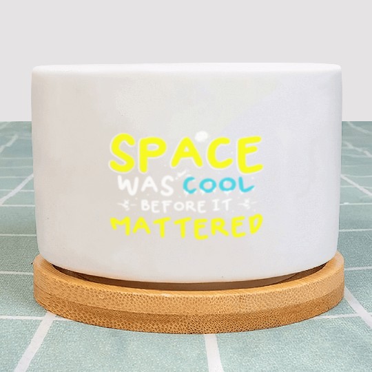 Space Was Cool Before It Mattered Funny Kids Astro Plant Pots