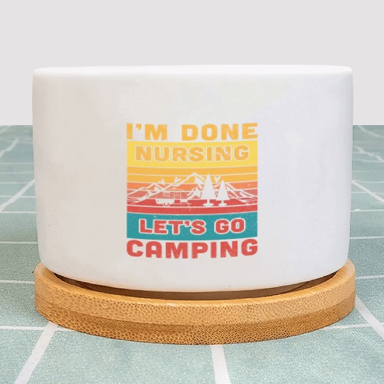 I'm done nursing. Let's go camping Nurse Camper Plant Pots