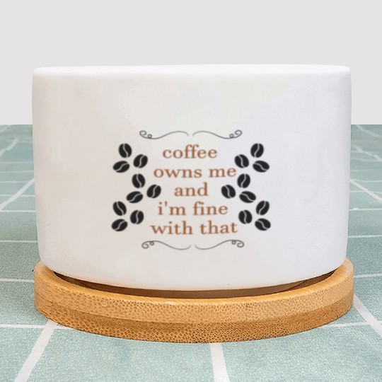 Coffee owns me and i'm fine with that Plant Pots