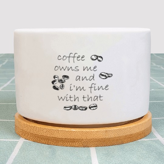Coffee owns me and i'm fine with that Plant Pots