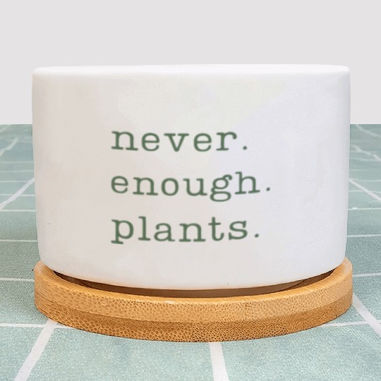 Never Enough Plants - Plant Lovers Gift Plant Pots