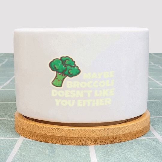 Funny Vegan Gift Maybe Broccoli Doesn t Like You E Plant Pots