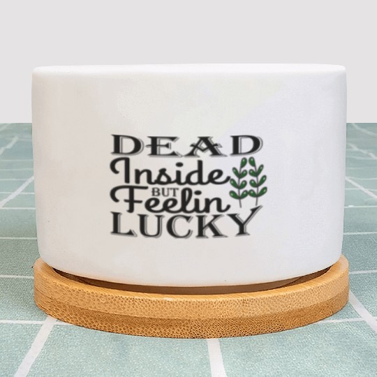 Dead Inside But Feelin Lucky Plant Pots
