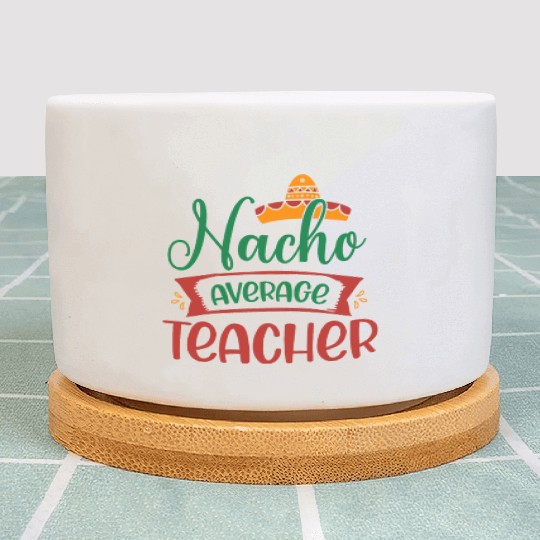 Nacho Average Teacher Plant Pots