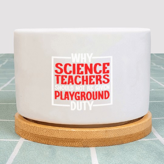 Science Teachers Should Not Have Playground Duty10 Plant Pots