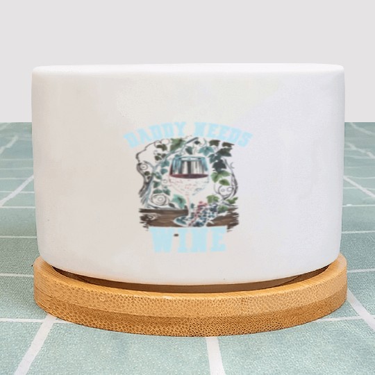 Daddy Needs Wine Drinker Alcohol Winemaker Plant Pots