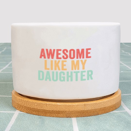 Awesome like my daughter, Funny Father's Day Plant Pots