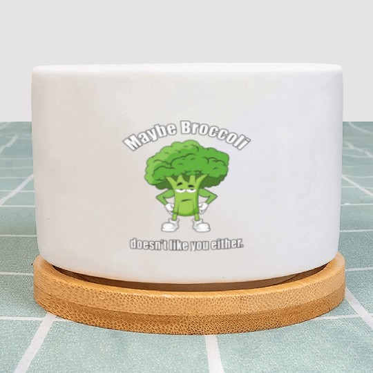 Maybe Broccoli Doesn t Like You Either Plant Pots