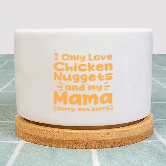 I Only Love Chicken Nuggets And My Mama Plant Pots