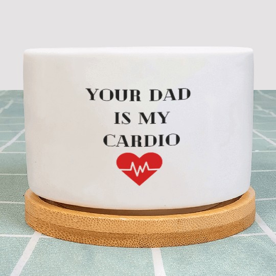 Your Dad Is My Cardio Plant Pots