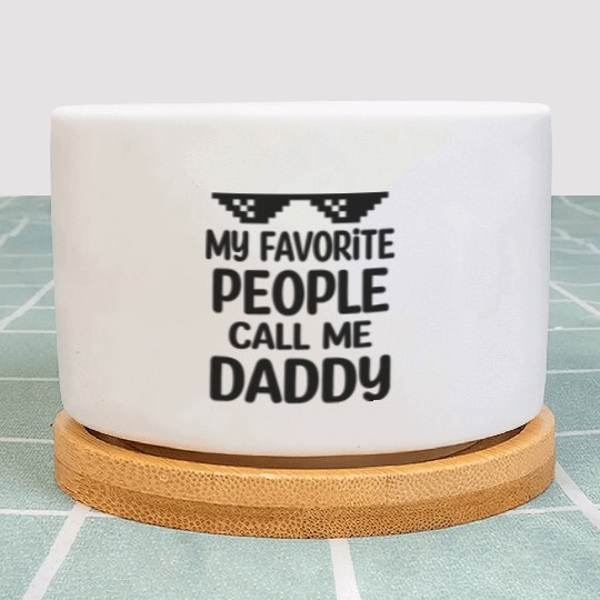 My Favorite People Call Me Daddy Plant Pots