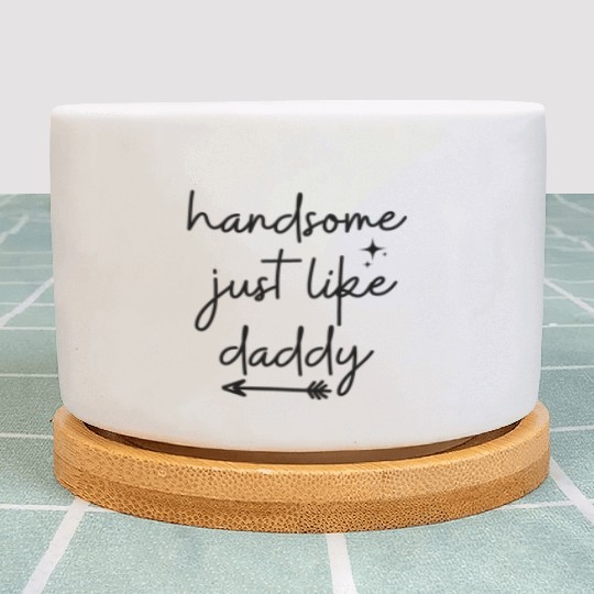 Handsome Just Like Daddy Cute Newborn Boy Plant Pots