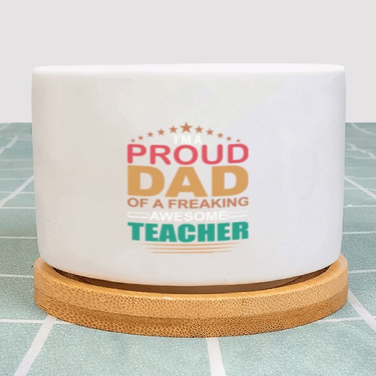 Proud Dad Of A Freaking Awesome Teacher Plant Pots