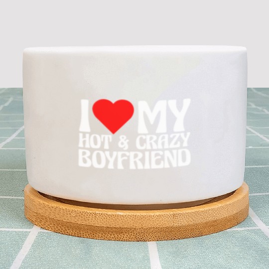 I Love My Hot & Crazy Boyfriend Plant Pots