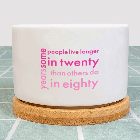 doctor who quotes ,some people live longer in twen Plant Pots