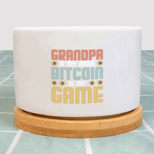 Grandpa is my name Bitcoin is my Game Plant Pots