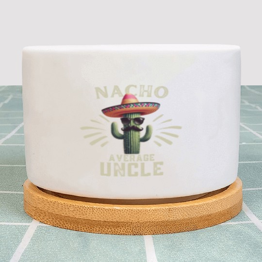Nacho Averge Uncle Cactus Lover Gift Uncle Present Plant Pots