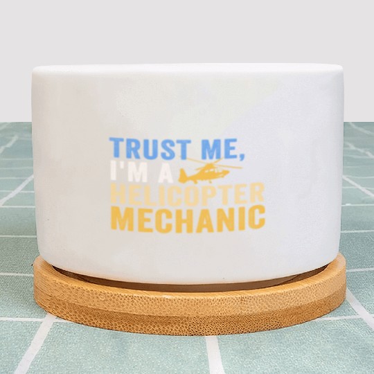 Trust Me I'm A Helicopter Mechanic Plant Pots