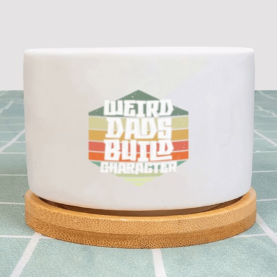 Weird Dads Build Character Funny Dad Plant Pots