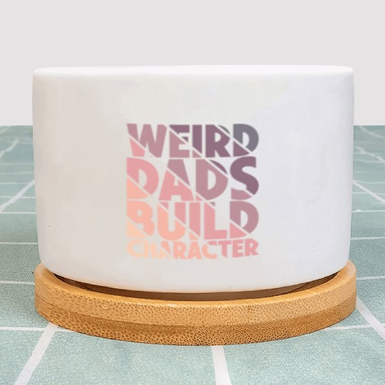 Weird Dads Build Character Funny Dad Plant Pots