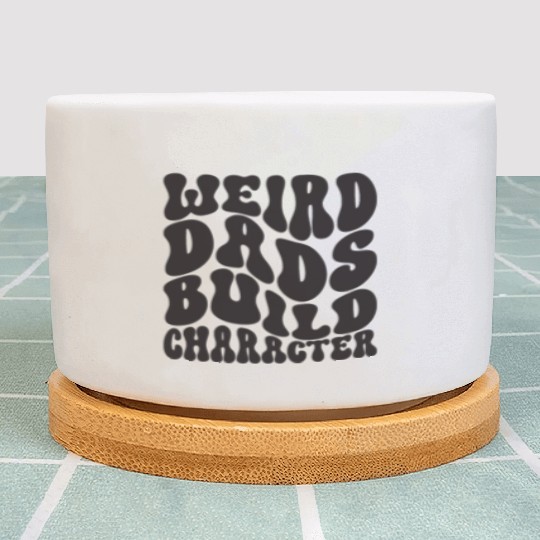 Weird Dads Build Character Funny Dad Plant Pots
